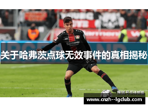 关于哈弗茨点球无效事件的真相揭秘 关于哈弗茨点球无效事件的真相揭秘