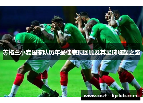 苏格兰小麦国家队历年最佳表现回顾及其足球崛起之路