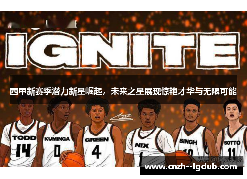 西甲新赛季潜力新星崛起,未来之星展现惊艳才华与无限可能 西甲新赛季潜力新星崛起,未来之星展现惊艳才华与无限可能