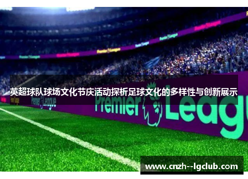 英超球队球场文化节庆活动探析足球文化的多样性与创新展示 英超球队球场文化节庆活动探析足球文化的多样性与创新展示
