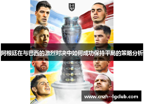 阿根廷在与巴西的激烈对决中如何成功保持平局的策略分析