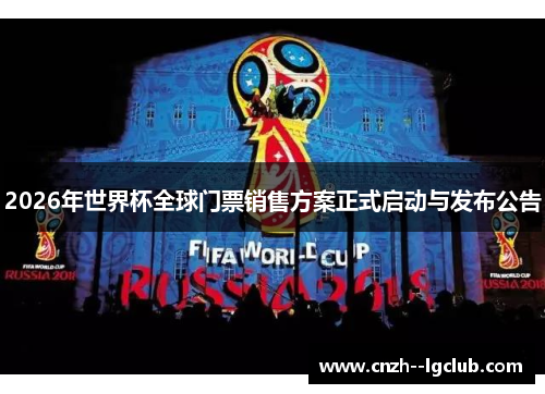 2026年世界杯全球门票销售方案正式启动与发布公告