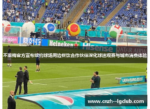 不莱梅官方宣布续约球场周边餐饮合作伙伴深化球迷观赛与城市消费体验 不莱梅官方宣布续约球场周边餐饮合作伙伴深化球迷观赛与城市消费体验